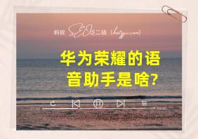 华为荣耀的语音助手是啥?