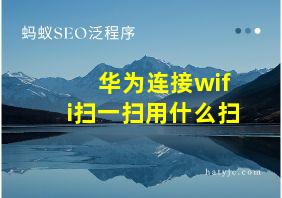 华为连接wifi扫一扫用什么扫