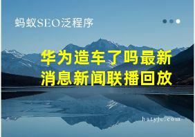 华为造车了吗最新消息新闻联播回放