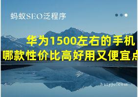 华为1500左右的手机哪款性价比高好用又便宜点