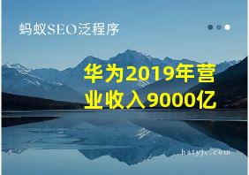 华为2019年营业收入9000亿