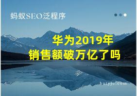 华为2019年销售额破万亿了吗