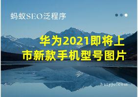 华为2021即将上市新款手机型号图片