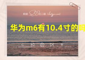 华为m6有10.4寸的吗