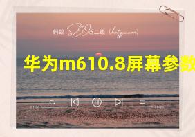 华为m610.8屏幕参数