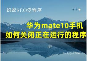 华为mate10手机如何关闭正在运行的程序