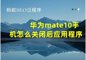 华为mate10手机怎么关闭后应用程序