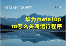 华为mate10pro怎么关闭运行程序