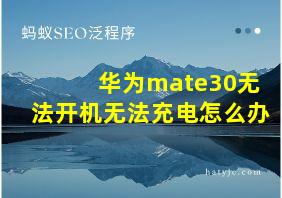 华为mate30无法开机无法充电怎么办