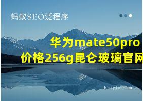 华为mate50pro价格256g昆仑玻璃官网