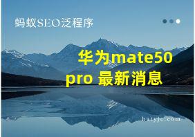 华为mate50pro 最新消息