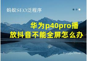 华为p40pro播放抖音不能全屏怎么办