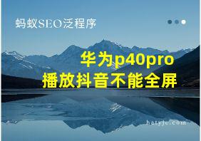 华为p40pro播放抖音不能全屏