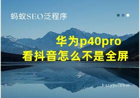 华为p40pro看抖音怎么不是全屏