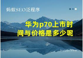 华为p70上市时间与价格是多少呢