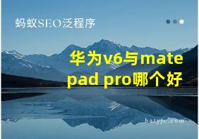 华为v6与matepad pro哪个好