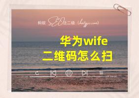 华为wife二维码怎么扫