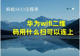 华为wifi二维码用什么扫可以连上