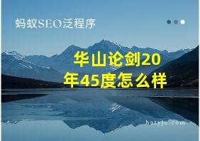 华山论剑20年45度怎么样