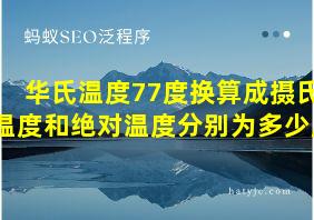 华氏温度77度换算成摄氏温度和绝对温度分别为多少度