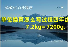 单位换算怎么写过程四年级7.2kg= 7200g.