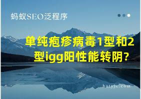 单纯疱疹病毒1型和2型igg阳性能转阴?