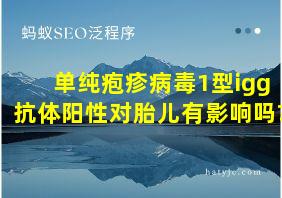 单纯疱疹病毒1型igg抗体阳性对胎儿有影响吗?