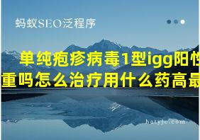 单纯疱疹病毒1型igg阳性严重吗怎么治疗用什么药高最好