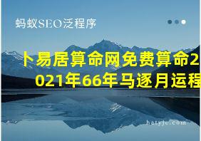 卜易居算命网免费算命2021年66年马逐月运程