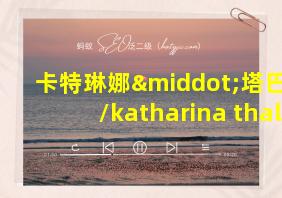 卡特琳娜·塔巴赫/katharina thalbach