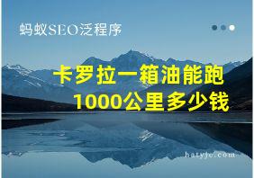 卡罗拉一箱油能跑1000公里多少钱