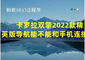 卡罗拉双擎2022款精英版导航能不能和手机连接