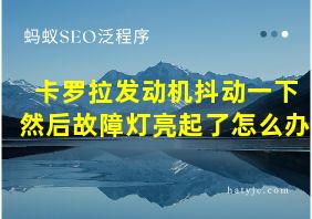 卡罗拉发动机抖动一下然后故障灯亮起了怎么办