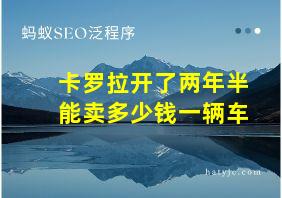 卡罗拉开了两年半能卖多少钱一辆车