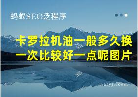 卡罗拉机油一般多久换一次比较好一点呢图片