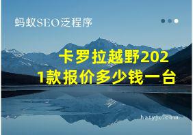 卡罗拉越野2021款报价多少钱一台