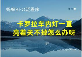 卡罗拉车内灯一直亮着关不掉怎么办呀