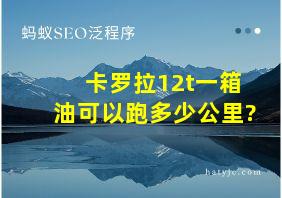 卡罗拉12t一箱油可以跑多少公里?