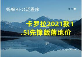 卡罗拉2021款1.5l先锋版落地价