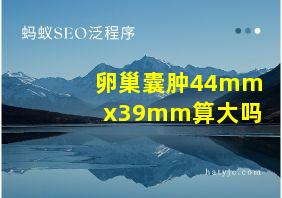 卵巢囊肿44mmx39mm算大吗