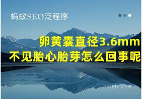 卵黄囊直径3.6mm不见胎心胎芽怎么回事呢