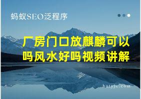 厂房门口放麒麟可以吗风水好吗视频讲解