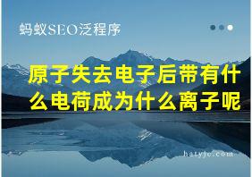 原子失去电子后带有什么电荷成为什么离子呢