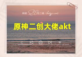 原神二创大佬akt