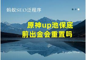 原神up池保底前出金会重置吗