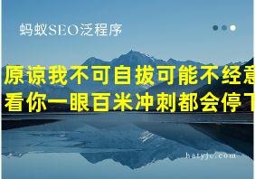 原谅我不可自拔可能不经意看你一眼百米冲刺都会停下