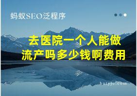 去医院一个人能做流产吗多少钱啊费用