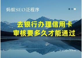 去银行办理信用卡审核要多久才能通过