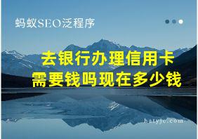 去银行办理信用卡需要钱吗现在多少钱