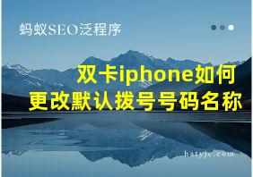 双卡iphone如何更改默认拨号号码名称